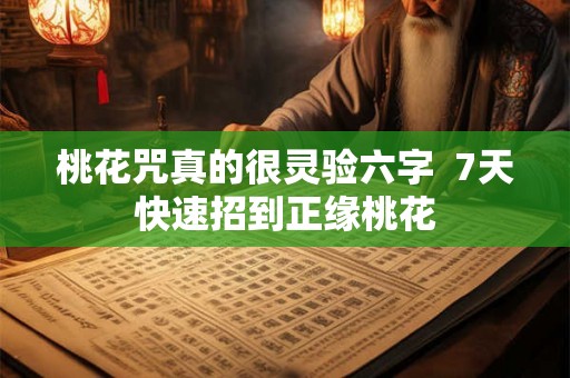 桃花咒真的很灵验六字 7天快速招到正缘桃花 桃花咒真的很灵验六字 7天快速招到正缘桃花