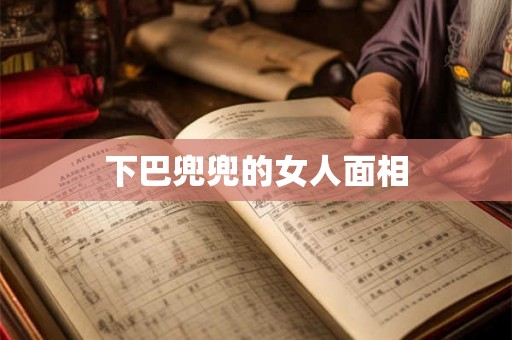 下巴兜兜的女人面相