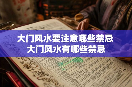 大门风水要注意哪些禁忌 大门风水有哪些禁忌 大门风水要注意哪些禁忌 大门风水有哪些禁忌