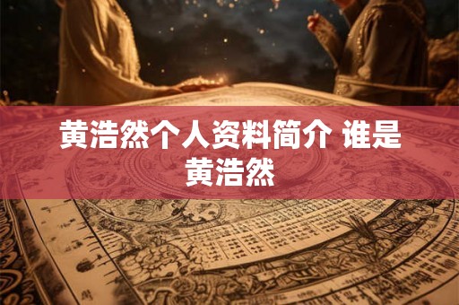 黄浩然个人资料简介 谁是黄浩然