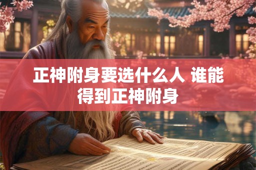 正神附身要选什么人 谁能得到正神附身