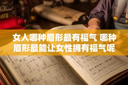 女人哪种眉形最有福气 哪种眉形最能让女性拥有福气呢