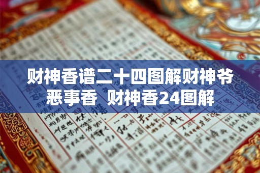 财神香谱二十四图解财神爷恶事香  财神香24图解