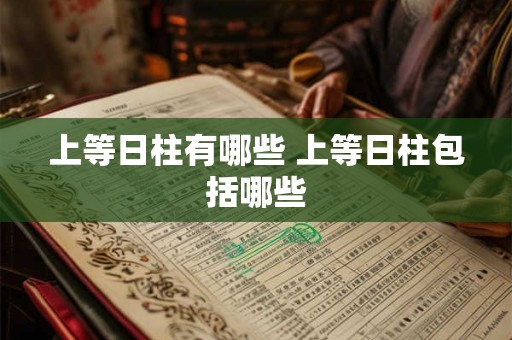 上等日柱有哪些 上等日柱包括哪些