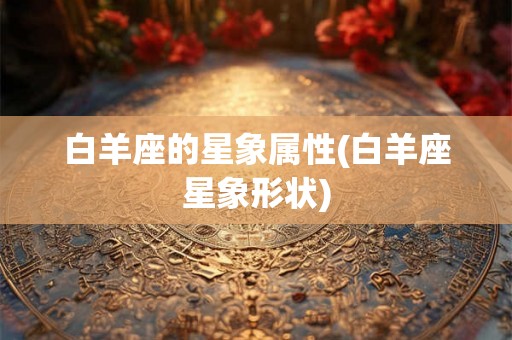 白羊座的星象属性(白羊座星象形状)