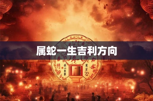 属蛇一生吉利方向