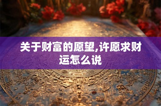 关于财富的愿望,许愿求财运怎么说