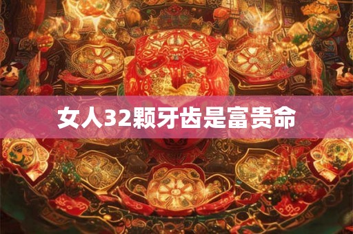 女人32颗牙齿是富贵命