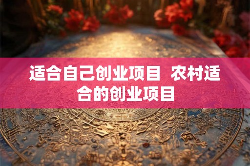 适合自己创业项目  农村适合的创业项目
