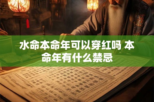 水命本命年可以穿红吗 本命年有什么禁忌