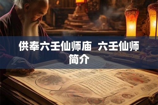 供奉六壬仙师庙  六壬仙师简介