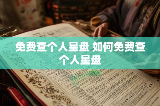 免费查个人星盘 如何免费查个人星盘
