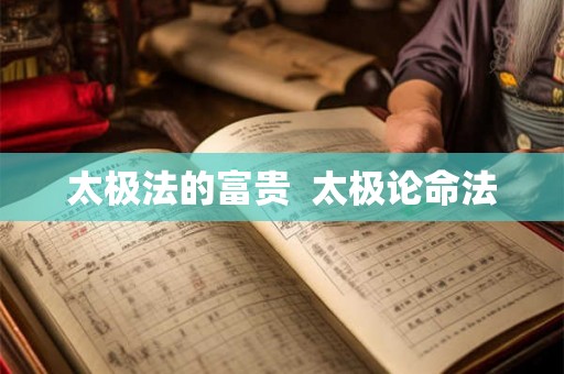 太极法的富贵  太极论命法