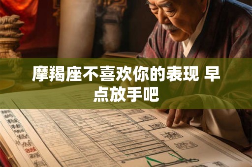 摩羯座不喜欢你的表现 早点放手吧