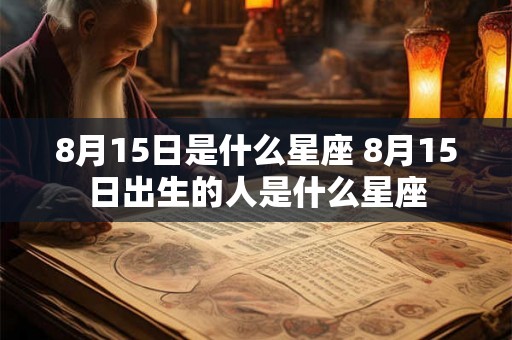 8月15日是什么星座 8月15日出生的人是什么星座