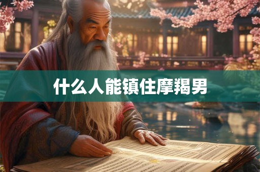 什么人能镇住摩羯男