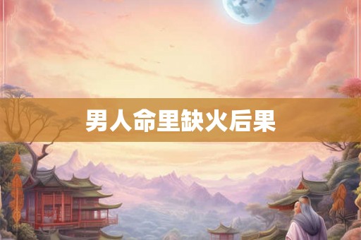 男人命里缺火后果