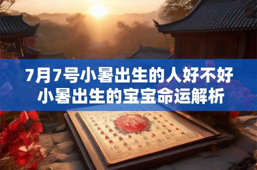 7月7号小暑出生的人好不好 小暑出生的宝宝命运解析