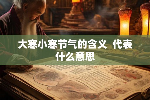 大寒小寒节气的含义  代表什么意思