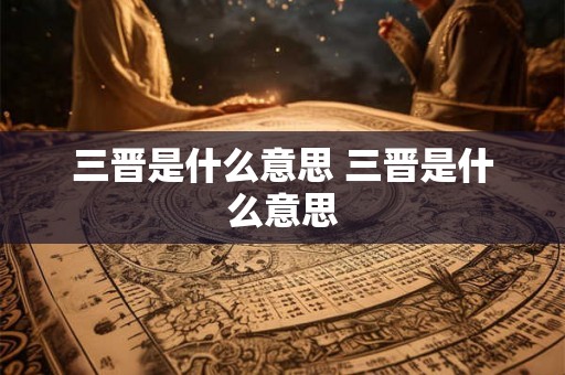 三晋是什么意思 三晋是什么意思