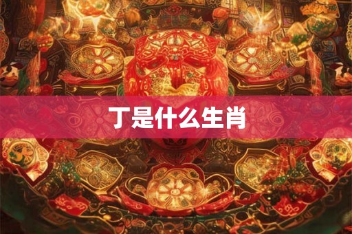 丁是什么生肖