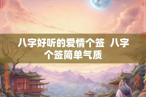 八字好听的爱情个签  八字个签简单气质