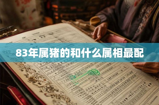 83年属猪的和什么属相最配