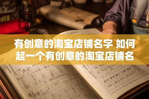 有创意的淘宝店铺名字 如何起一个有创意的淘宝店铺名