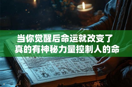 当你觉醒后命运就改变了  真的有神秘力量控制人的命运