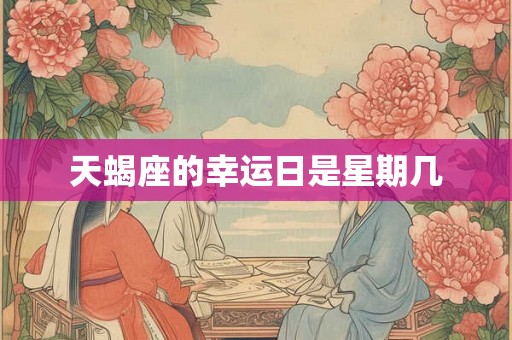 天蝎座的幸运日是星期几