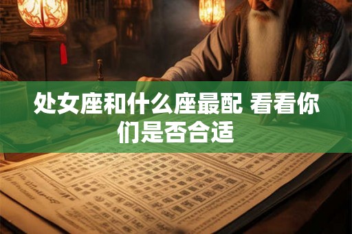处女座和什么座最配 看看你们是否合适