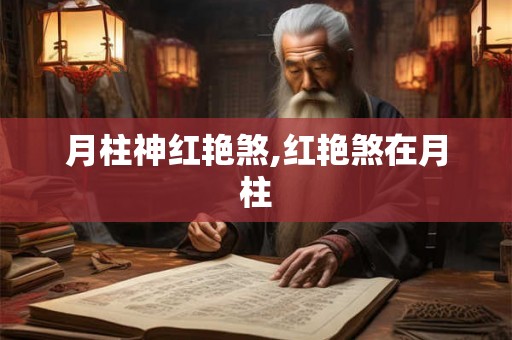 月柱神红艳煞,红艳煞在月柱 月柱神红艳煞,红艳煞在月柱