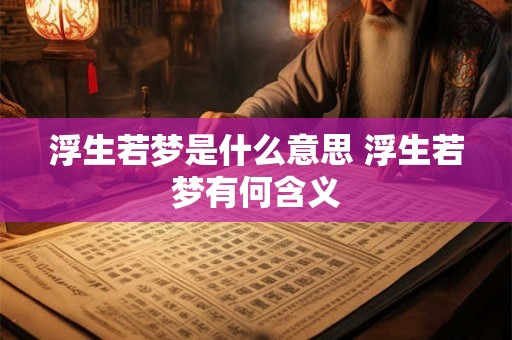 浮生若梦是什么意思 浮生若梦有何含义