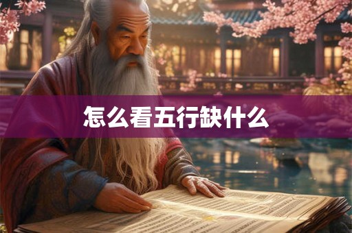 怎么看五行缺什么 怎么看五行缺什么