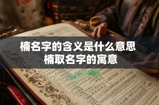 楠名字的含义是什么意思  楠取名字的寓意