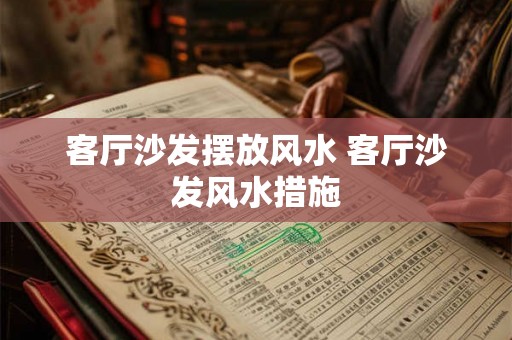 客厅沙发摆放风水 客厅沙发风水措施