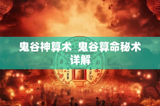 鬼谷神算术  鬼谷算命秘术详解