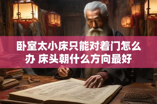 卧室太小床只能对着门怎么办 床头朝什么方向最好