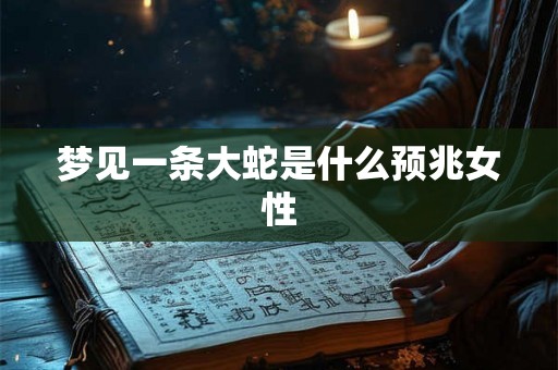 梦见一条大蛇是什么预兆女性