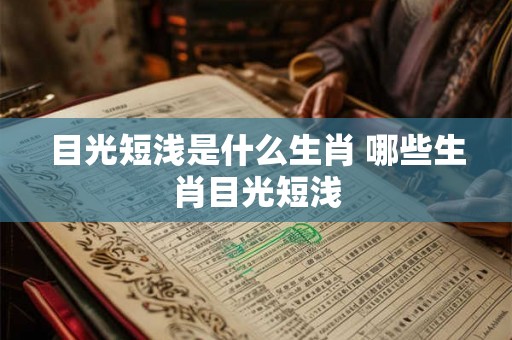 目光短浅是什么生肖 哪些生肖目光短浅