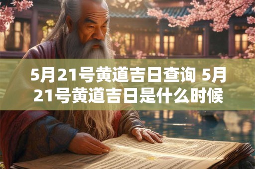 5月21号黄道吉日查询 5月21号黄道吉日是什么时候