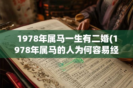 1978年属马一生有二婚(1978年属马的人为何容易经历二婚？)