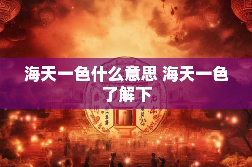 海天一色什么意思 海天一色了解下