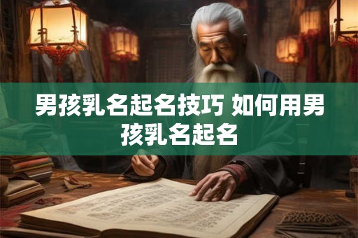 男孩乳名起名技巧 如何用男孩乳名起名