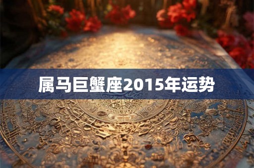 属马巨蟹座2015年运势