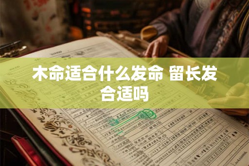 木命适合什么发命 留长发合适吗