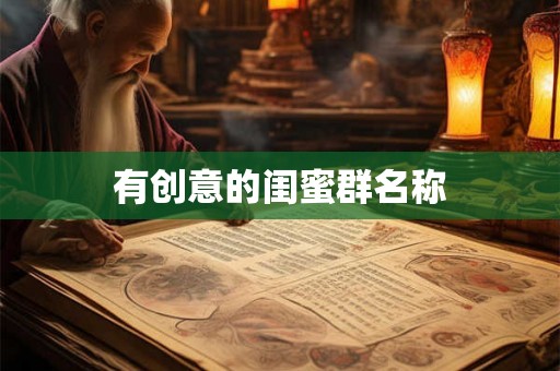 有创意的闺蜜群名称