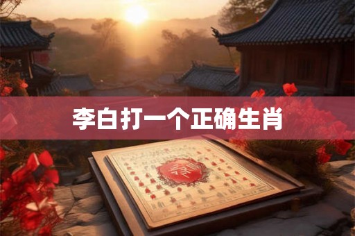 李白打一个正确生肖