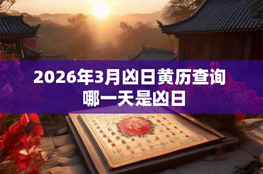 2026年3月凶日黄历查询  哪一天是凶日