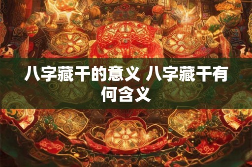 八字藏干的意义 八字藏干有何含义